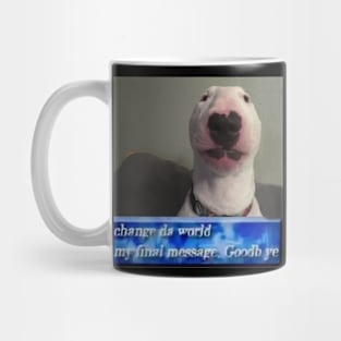 Change da world, my final message. Goodb ye Mug